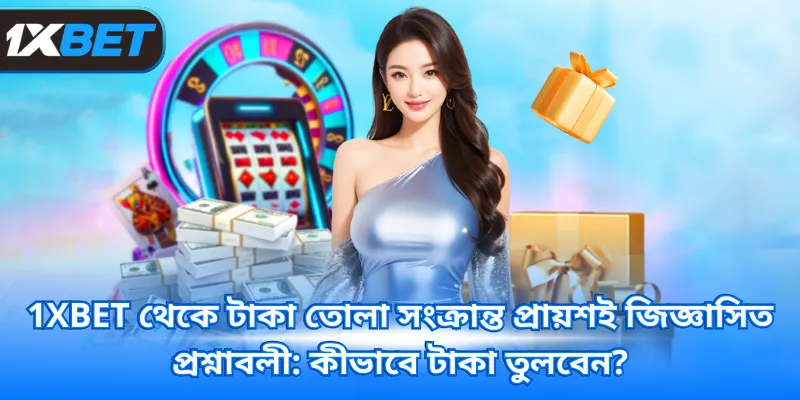 1XBET থেকে টাকা তোলা সংক্রান্ত প্রায়শই জিজ্ঞাসিত প্রশ্নাবলী: কীভাবে টাকা তুলবেন?